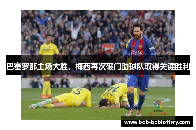 巴塞罗那主场大胜，梅西再次破门助球队取得关键胜利
