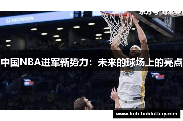 中国NBA进军新势力：未来的球场上的亮点