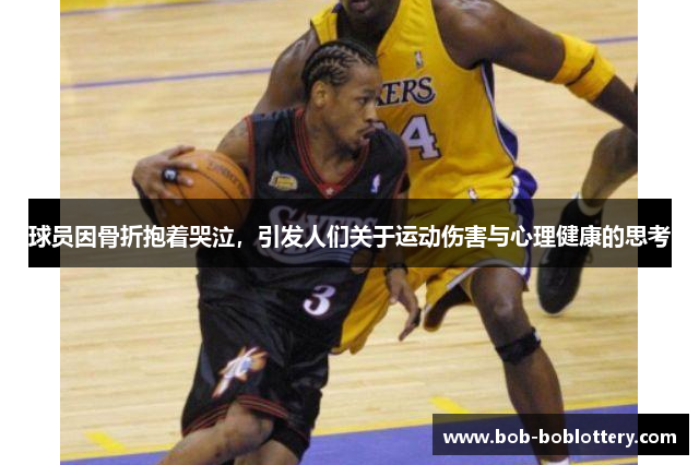 球员因骨折抱着哭泣，引发人们关于运动伤害与心理健康的思考