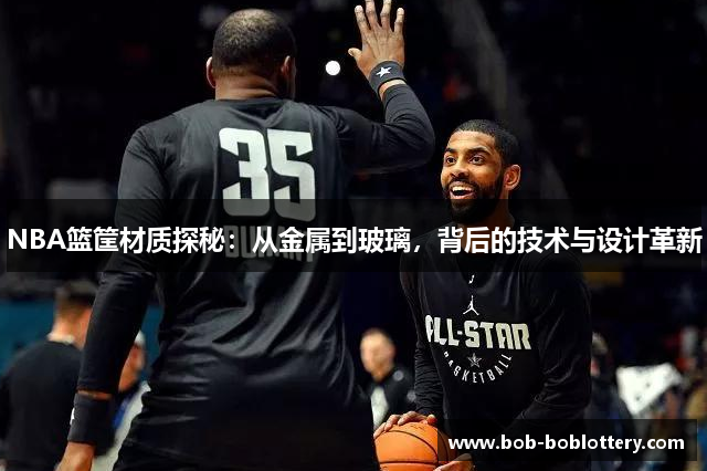 NBA篮筐材质探秘：从金属到玻璃，背后的技术与设计革新