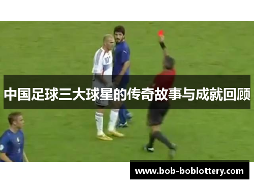 中国足球三大球星的传奇故事与成就回顾