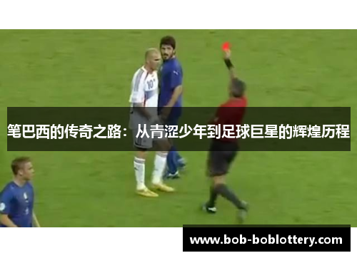 笔巴西的传奇之路：从青涩少年到足球巨星的辉煌历程