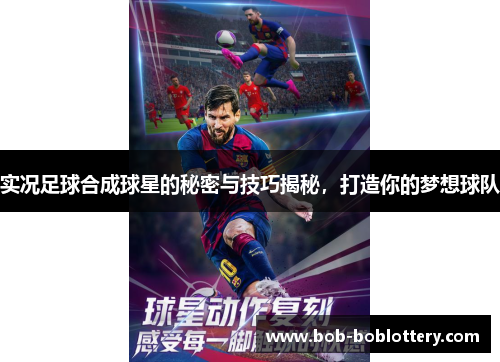 实况足球合成球星的秘密与技巧揭秘，打造你的梦想球队