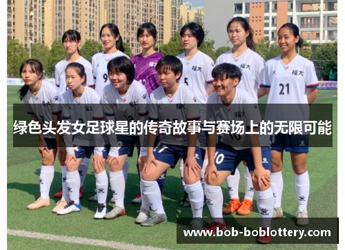 绿色头发女足球星的传奇故事与赛场上的无限可能